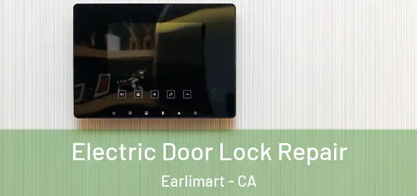 Electric Door Lock Repair Earlimart - CA